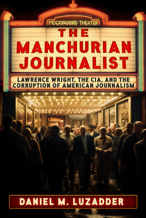 Manchurian Journalist: Lawrence Wright, the CIA, and the Corruption of American Journalism