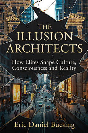 The Illusion Architects: How Elites Shape Culture, Consciousness, and Reality