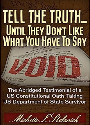 Tell the Truth ... Until They Don't Like What You Have To Say: The Abridged Testimonial of a US Constitutional Oath-Taking US Department of State Survivor
