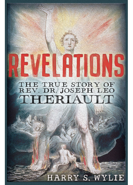 Revelations: 	The True Story of Rev. Dr. Joseph Leo Theriault